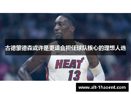 古德蒙德森或许是更适合担任球队核心的理想人选