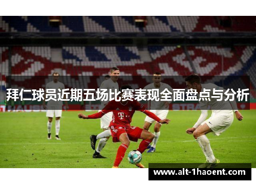 拜仁球员近期五场比赛表现全面盘点与分析