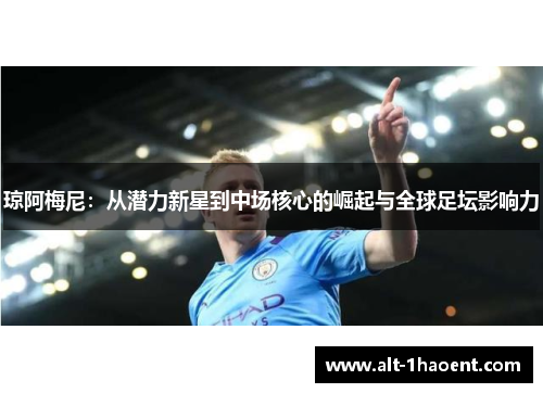 琼阿梅尼：从潜力新星到中场核心的崛起与全球足坛影响力