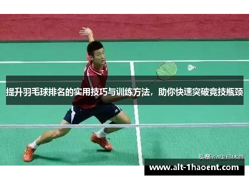 提升羽毛球排名的实用技巧与训练方法，助你快速突破竞技瓶颈