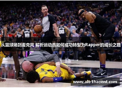 从篮球场到麦克风 解析运动员如何成功转型为Rapper的成长之路