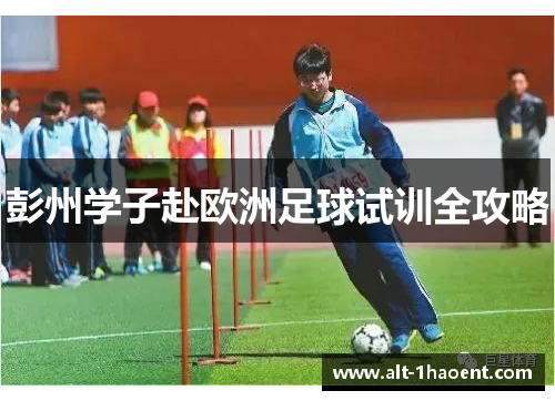 彭州学子赴欧洲足球试训全攻略
