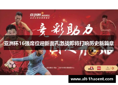 亚洲杯16强席位迎新面孔激战即将打响历史新篇章
