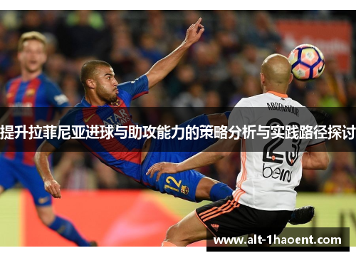 提升拉菲尼亚进球与助攻能力的策略分析与实践路径探讨