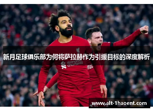 新月足球俱乐部为何将萨拉赫作为引援目标的深度解析
