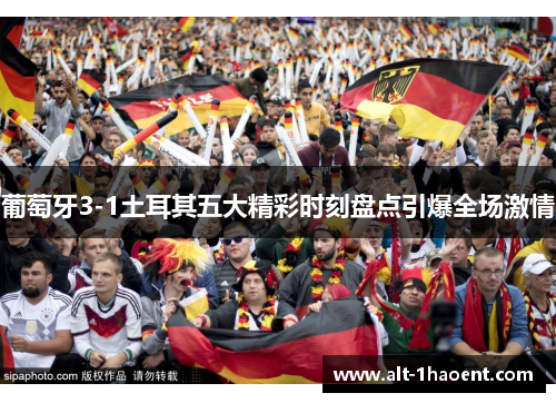 葡萄牙3-1土耳其五大精彩时刻盘点引爆全场激情