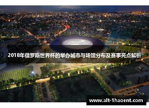 2018年俄罗斯世界杯的举办城市与场馆分布及赛事亮点解析