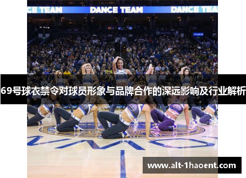69号球衣禁令对球员形象与品牌合作的深远影响及行业解析