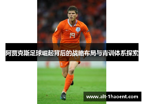 阿贾克斯足球崛起背后的战略布局与青训体系探索