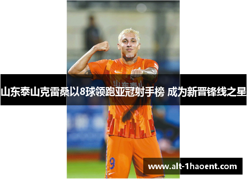 山东泰山克雷桑以8球领跑亚冠射手榜 成为新晋锋线之星