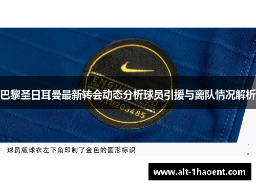 巴黎圣日耳曼最新转会动态分析球员引援与离队情况解析