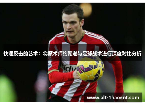 快速反击的艺术：将魔术师约翰逊与足球战术进行深度对比分析