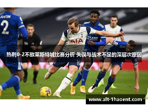 热刺0-2不敌莱斯特城比赛分析 失误与战术不足的深层次原因