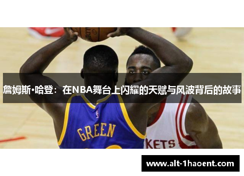 詹姆斯·哈登：在NBA舞台上闪耀的天赋与风波背后的故事
