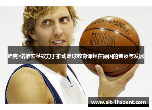 迪克·诺维茨基致力于推动篮球教育课程在德国的普及与发展