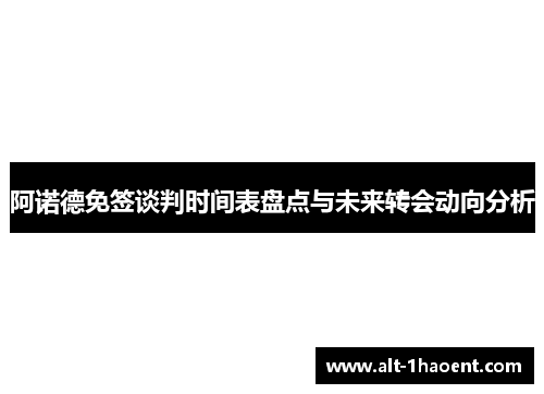 阿诺德免签谈判时间表盘点与未来转会动向分析