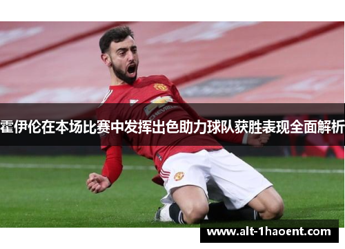 霍伊伦在本场比赛中发挥出色助力球队获胜表现全面解析