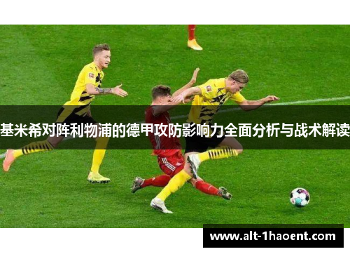 基米希对阵利物浦的德甲攻防影响力全面分析与战术解读